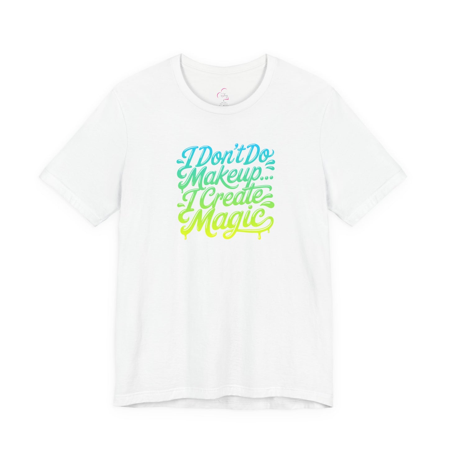 I don't do make up I create magic T-shirt