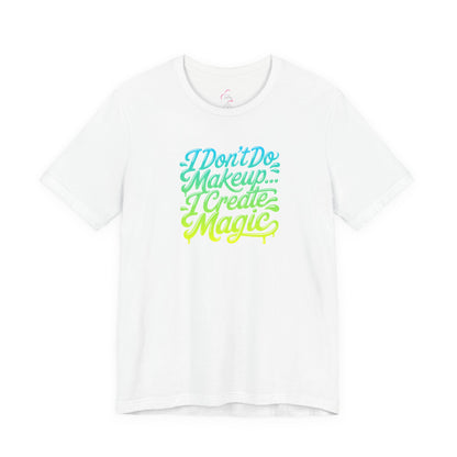 I don't do make up I create magic T-shirt