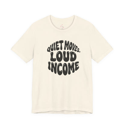 Quiet moves. Loud income T-shirt