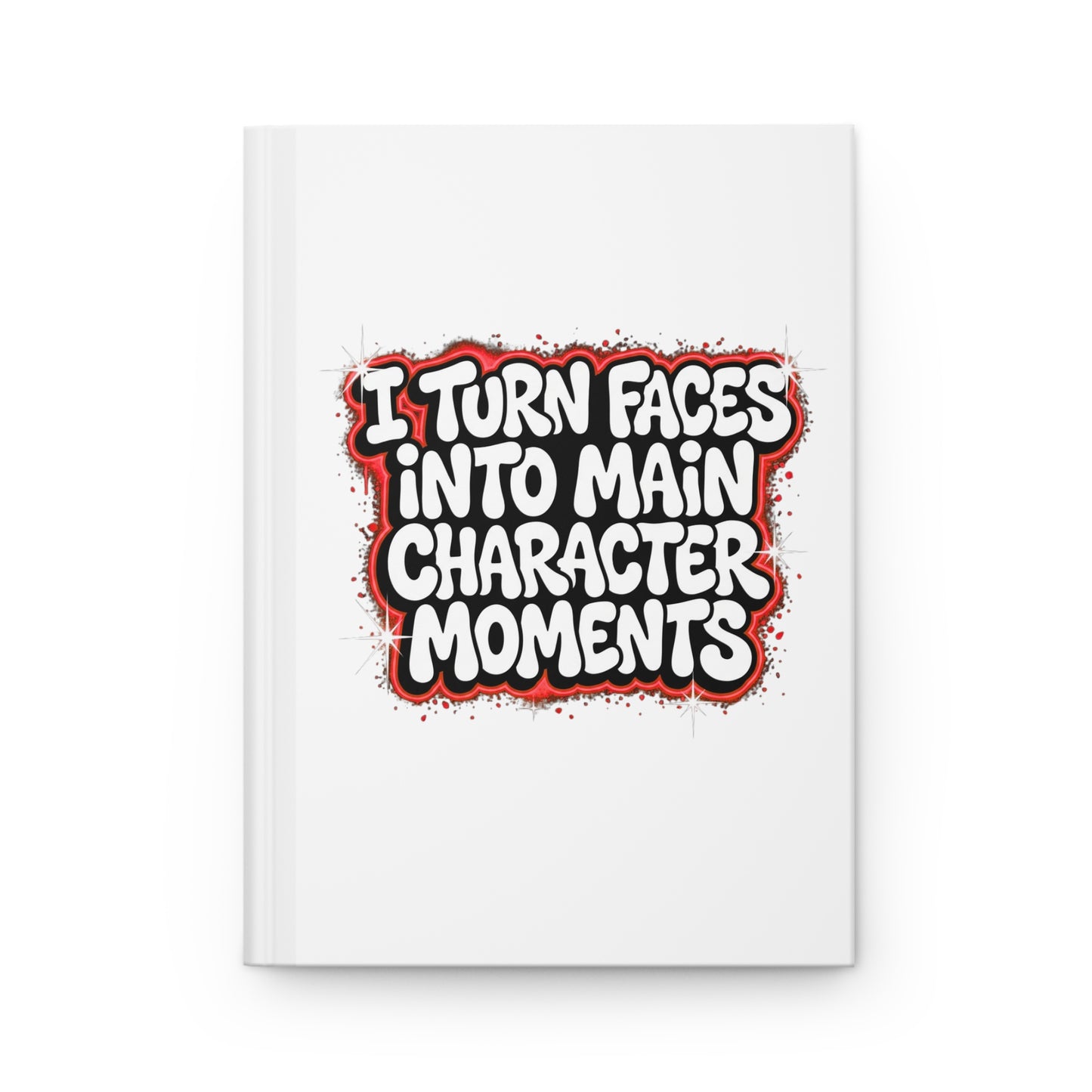 I turn faces into main character moments Hardcover Journal