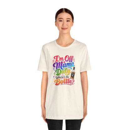 I'm off mama duty where's the bottle ? T-shirt