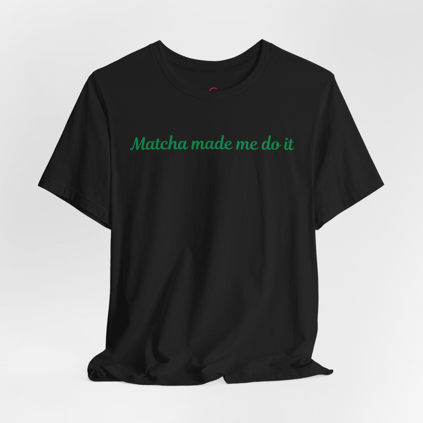 Matcha made me do it T-shirt