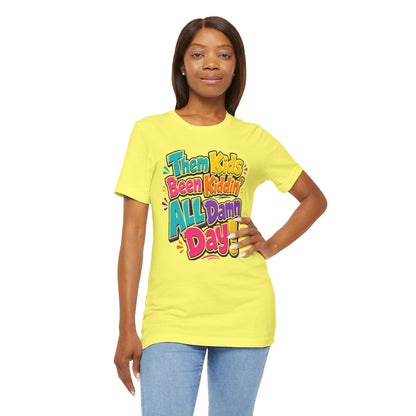 Them kids been kiddin' all damn day! T-shirt