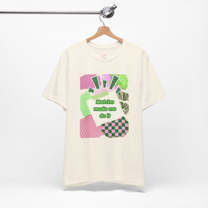 Matcha made me do it T-shirt