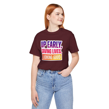 Up early, saving lives, looking good T-shirt