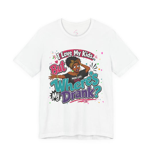 I love my kids but where's my drank? T-shirt