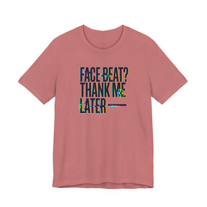 Face beat? Thank me later T-shirt