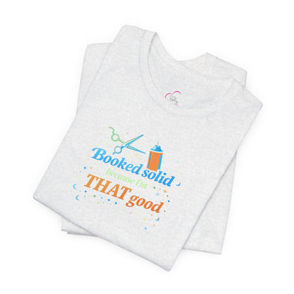 Booked solid because I'm THAT good T-shirt
