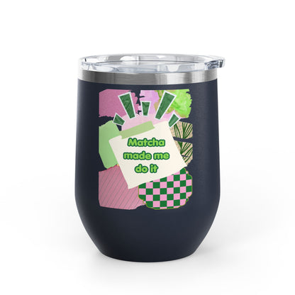 Matcha made me do it Wine Tumbler