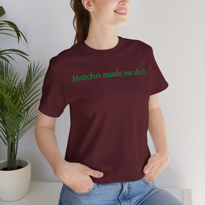 Matcha made me do it T-shirt