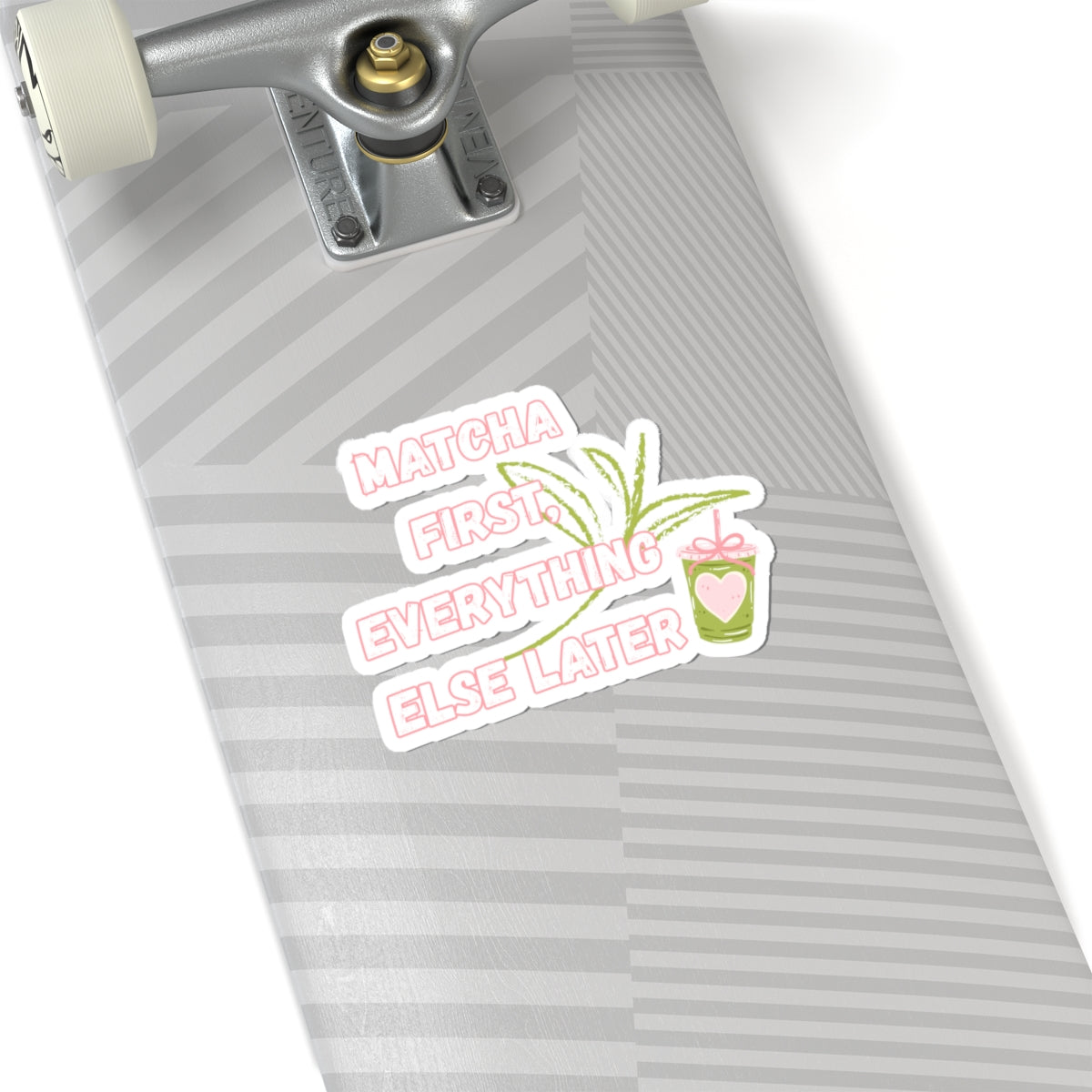 Matcha First Everything Else Later Sticker