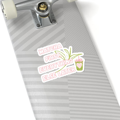 Matcha First Everything Else Later Sticker