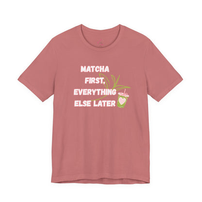 Matcha First, Everything Else Later T-Shirt