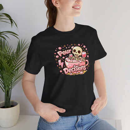 Pour decisions T-shirt