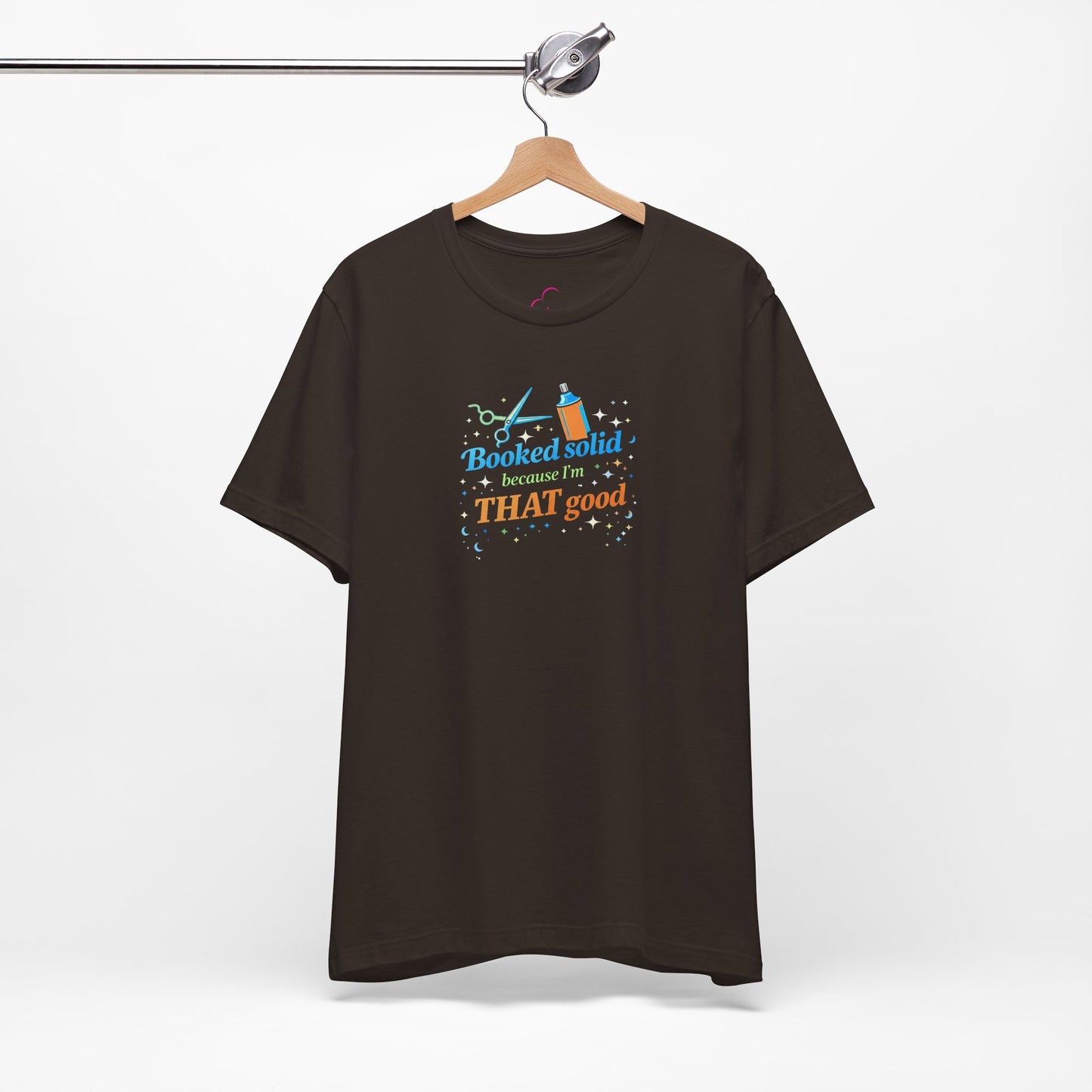 Booked solid because I'm THAT good T-shirt