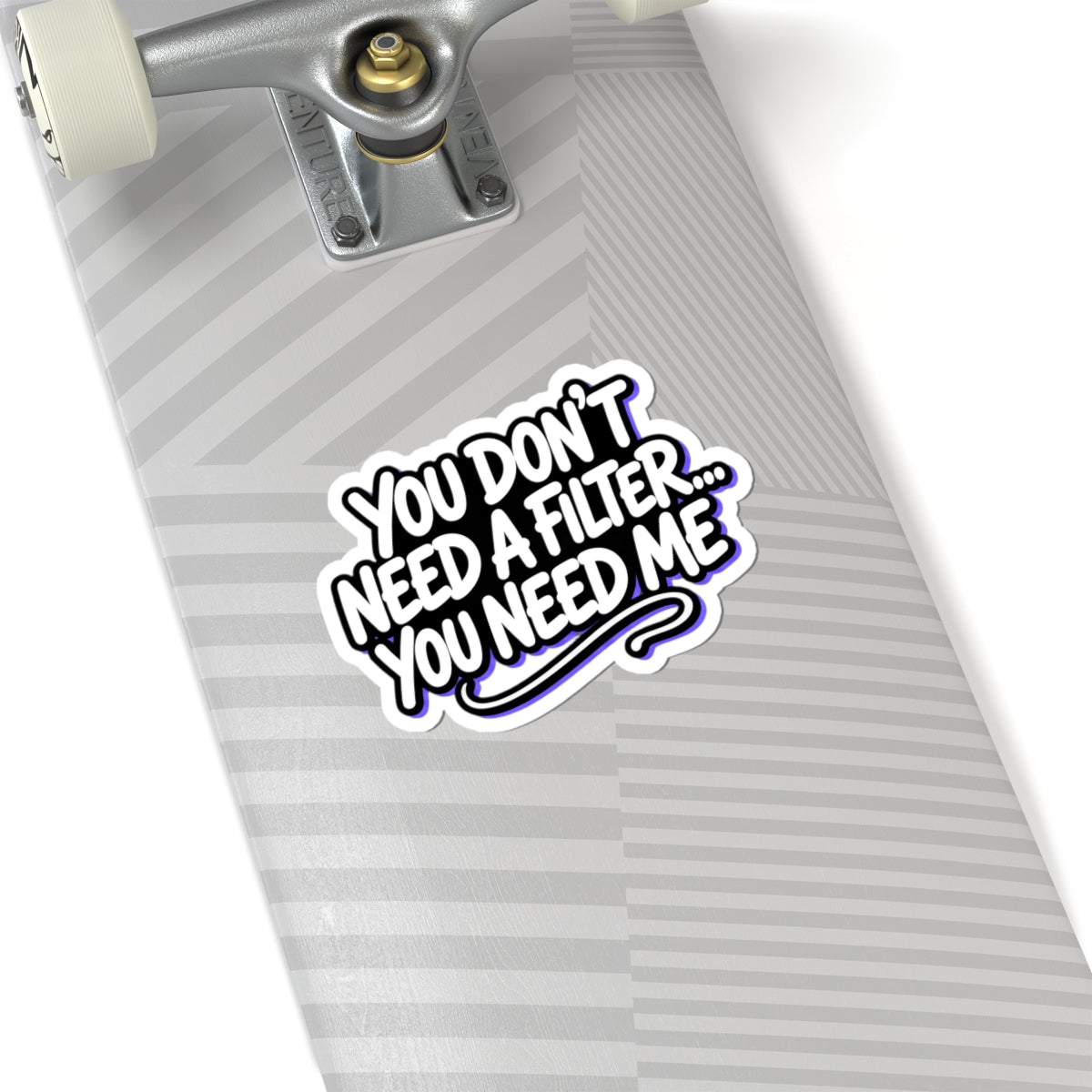 You don't need a filter you need me Sticker