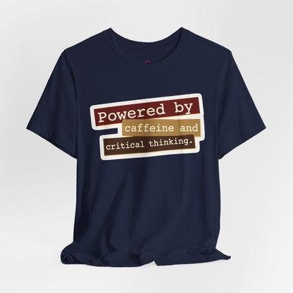 Powered by caffeine and critical thinking T-shirt