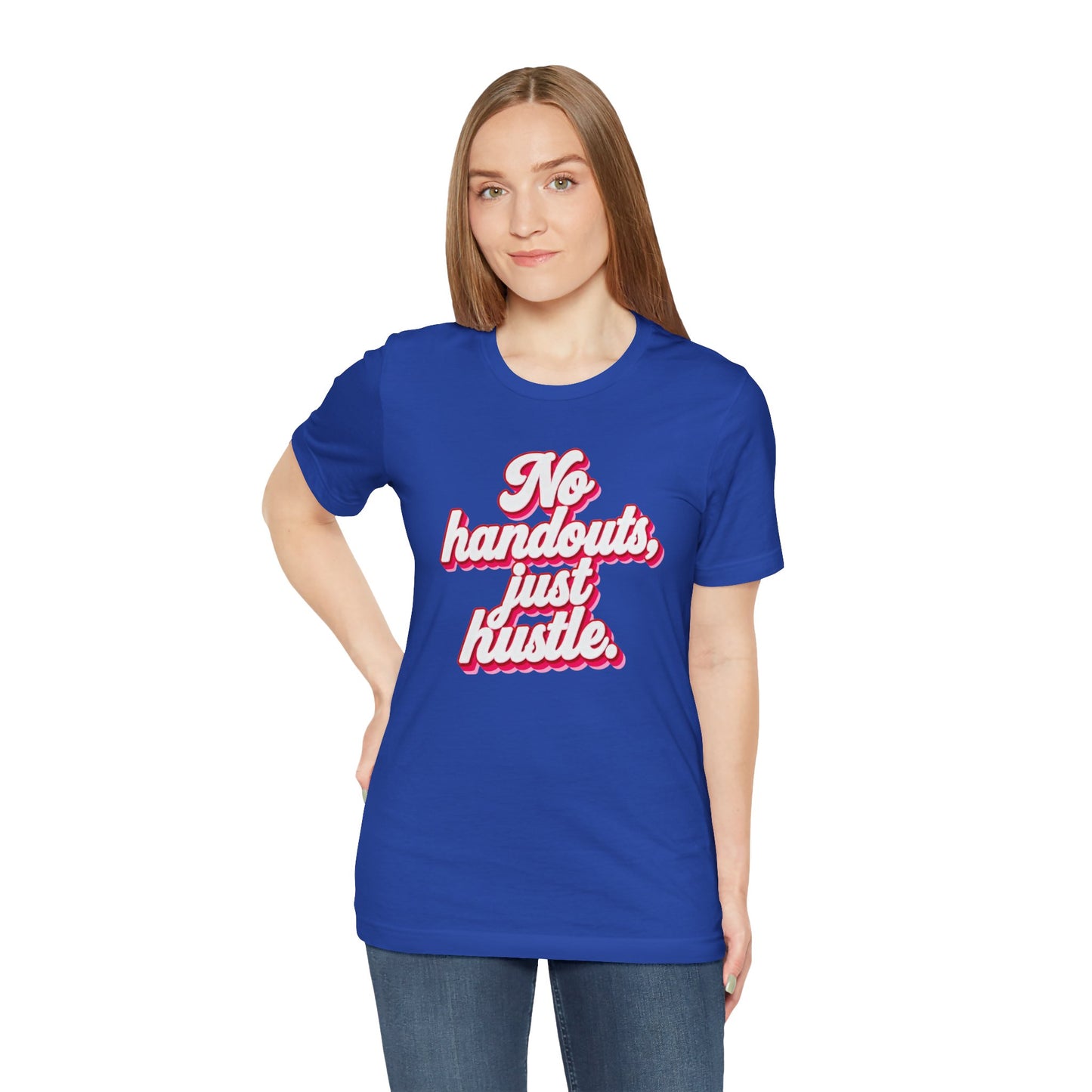 No handouts, just hustle. T-shirt