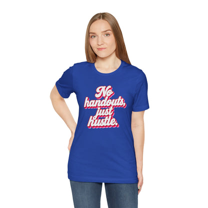 No handouts, just hustle. T-shirt