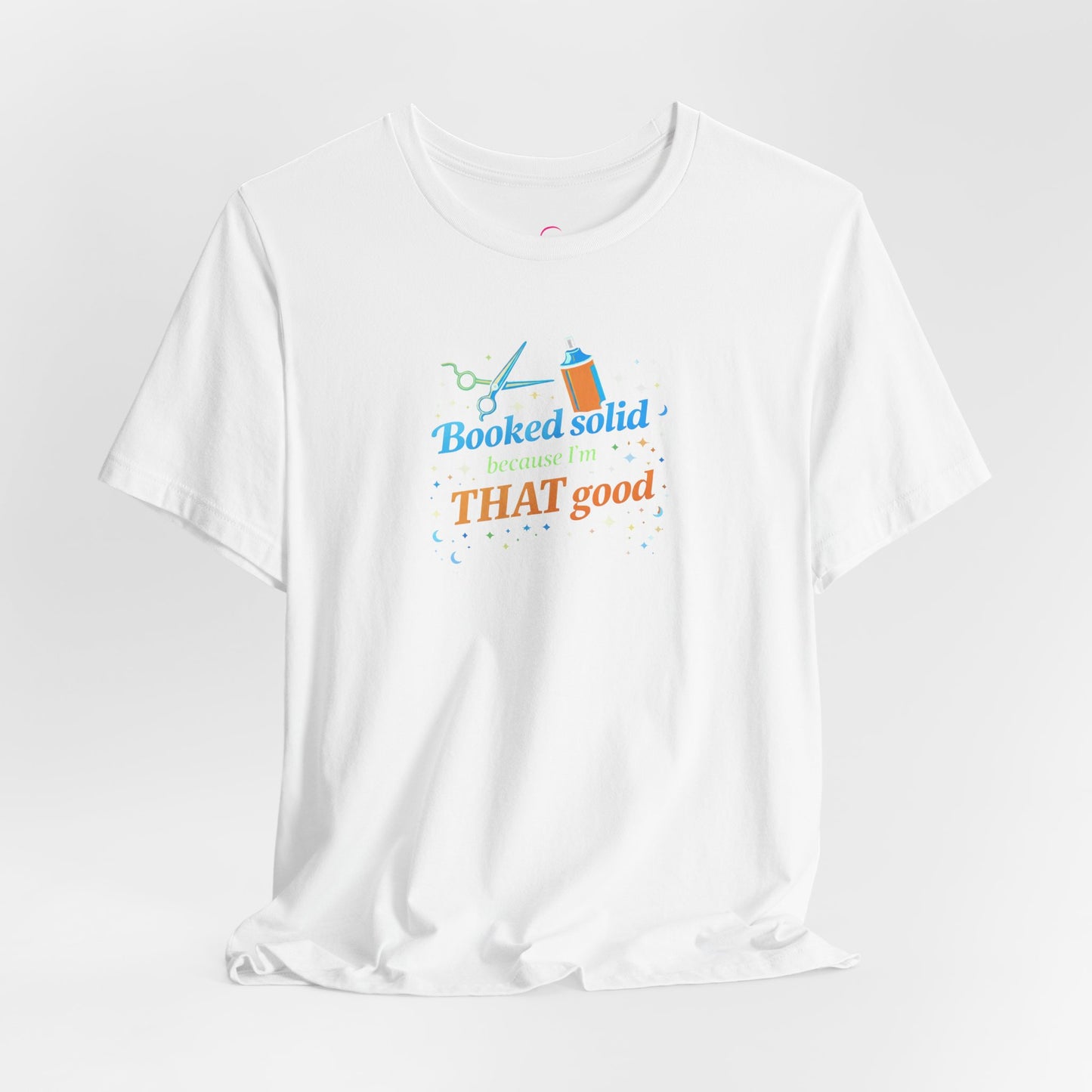 Booked solid because I'm THAT good T-shirt