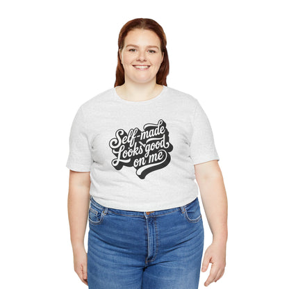 Self-made looks good on me T-shirt