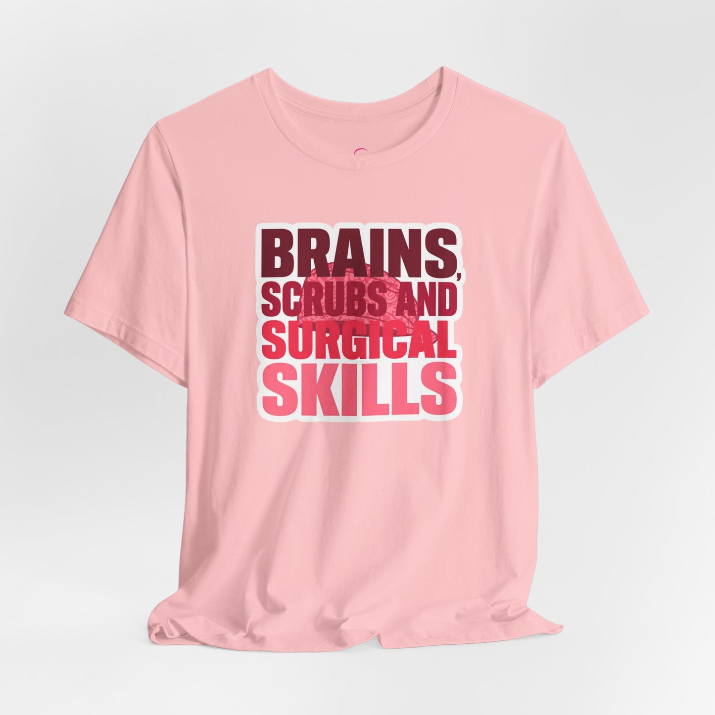 Brains, scrubs and surgical skills pink T-shirt