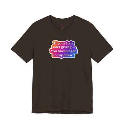 If you hair isn't giving you haven't sat in my chair. T-shirt