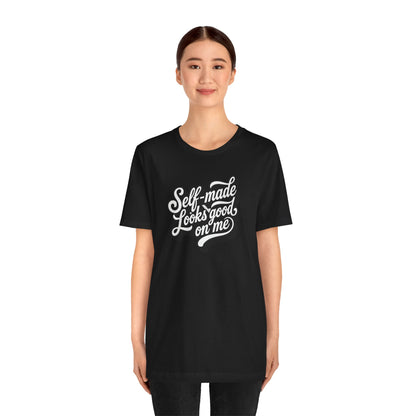 Self-made looks good on me T-shirt