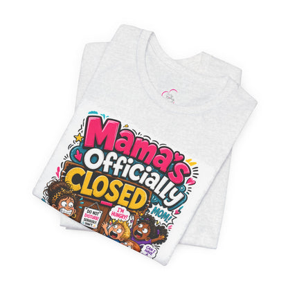Mama's officially closed. Please see daddy T-shirt