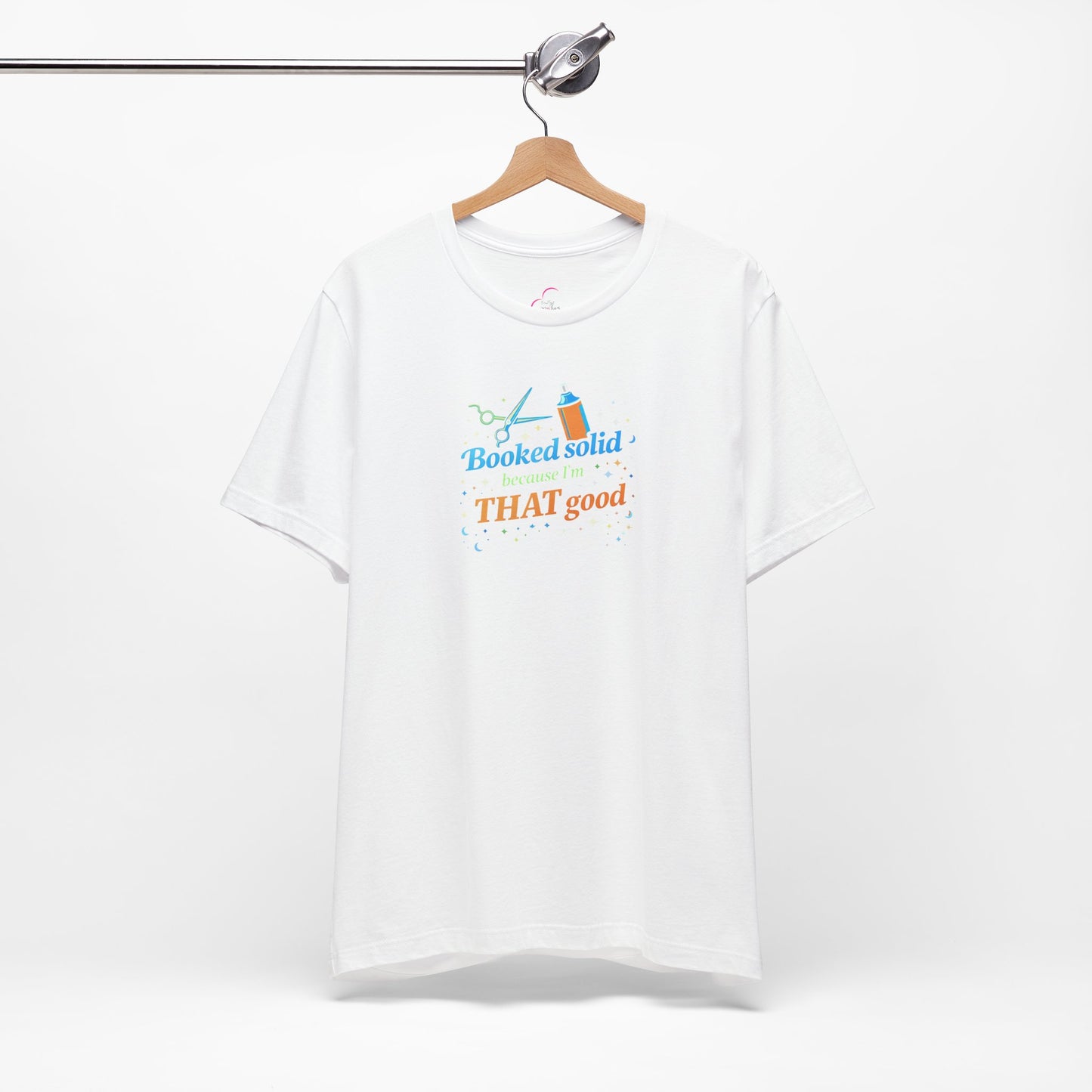 Booked solid because I'm THAT good T-shirt