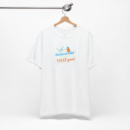 Booked solid because I'm THAT good T-shirt