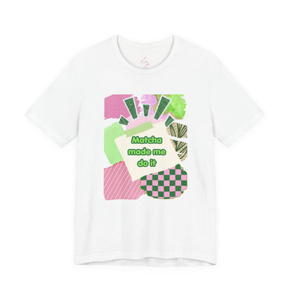 Matcha made me do it T-shirt