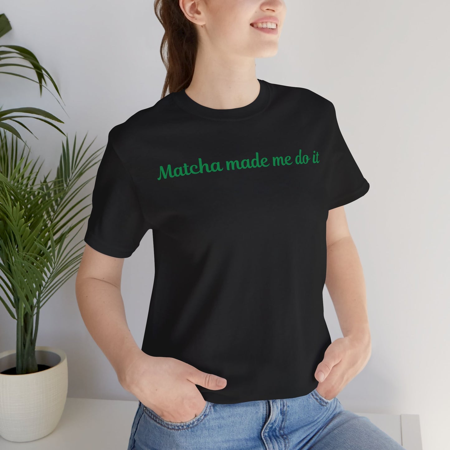 Matcha made me do it T-shirt