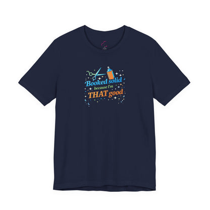 Booked solid because I'm THAT good T-shirt