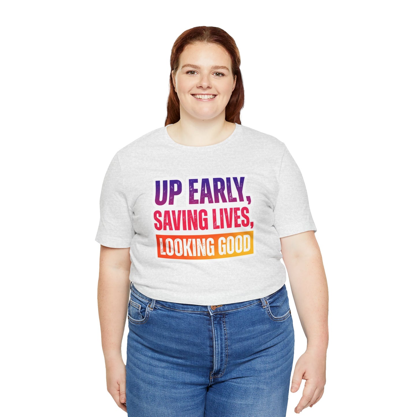 Up early, saving lives, looking good T-shirt
