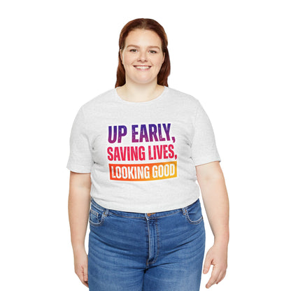 Up early, saving lives, looking good T-shirt