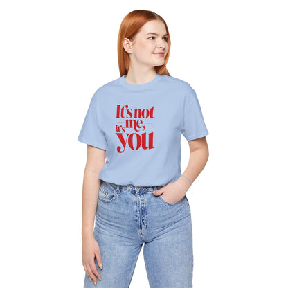 It's not me, it's you T-shirt