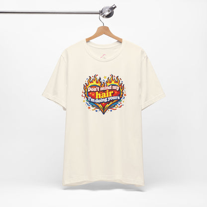 Don't mind my hair I'm doing yours T-shirt
