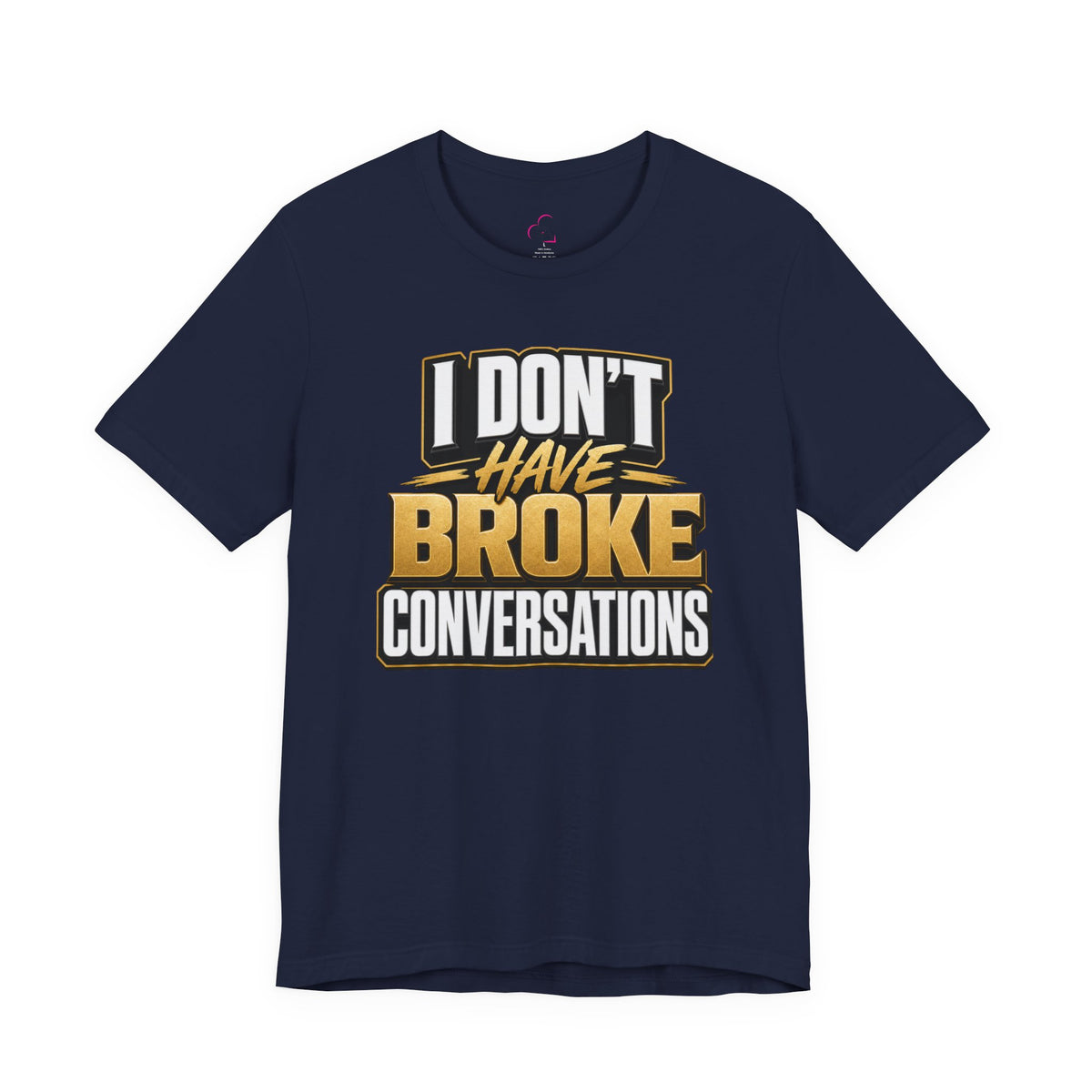 I don't have broke conversations T-shirt