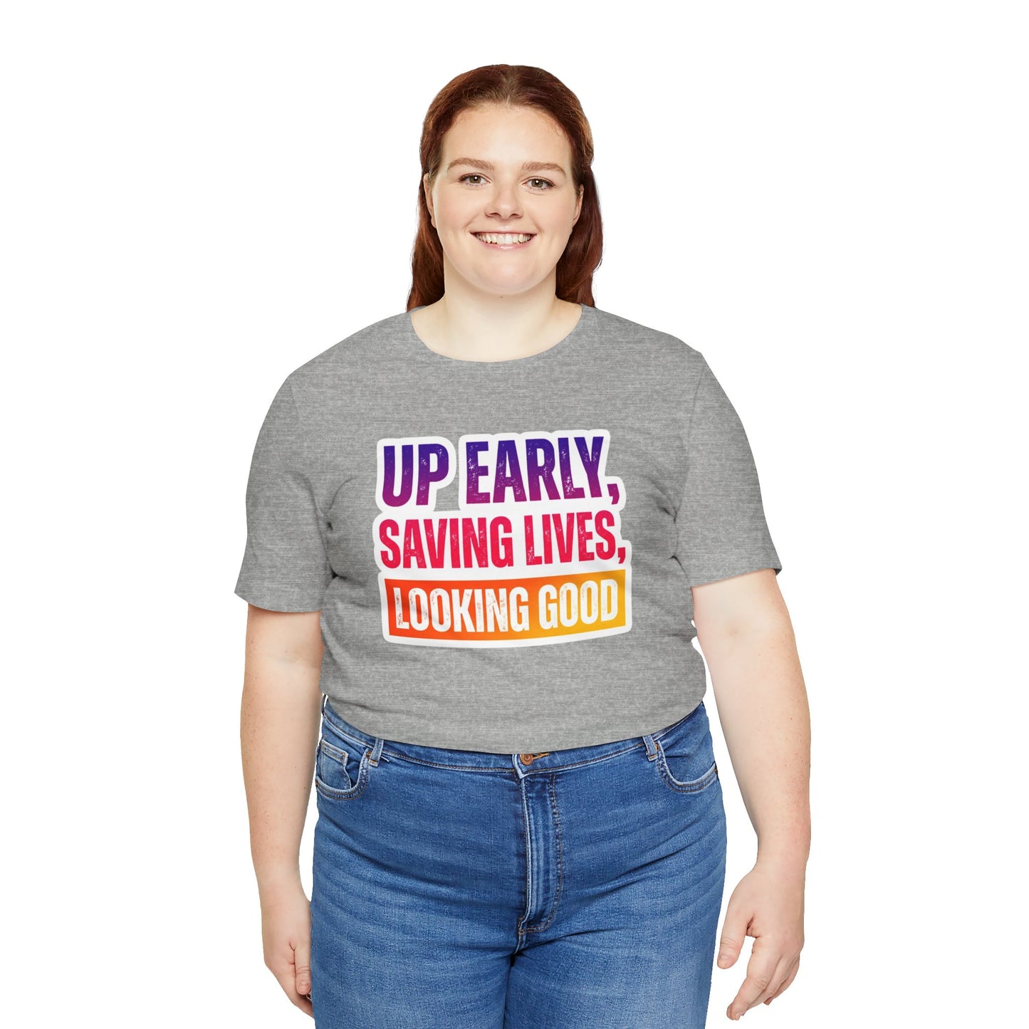 Up early, saving lives, looking good T-shirt
