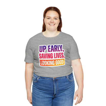 Up early, saving lives, looking good T-shirt