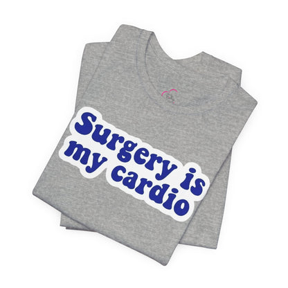 Surgery is my cardio T-shirt