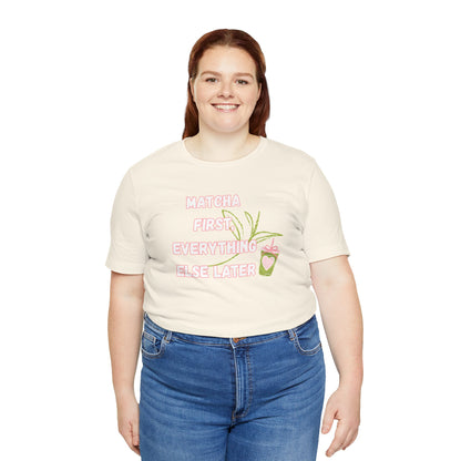 Matcha First, Everything Else Later T-Shirt