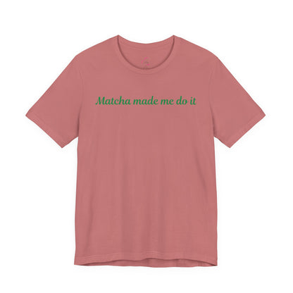 Matcha made me do it T-shirt