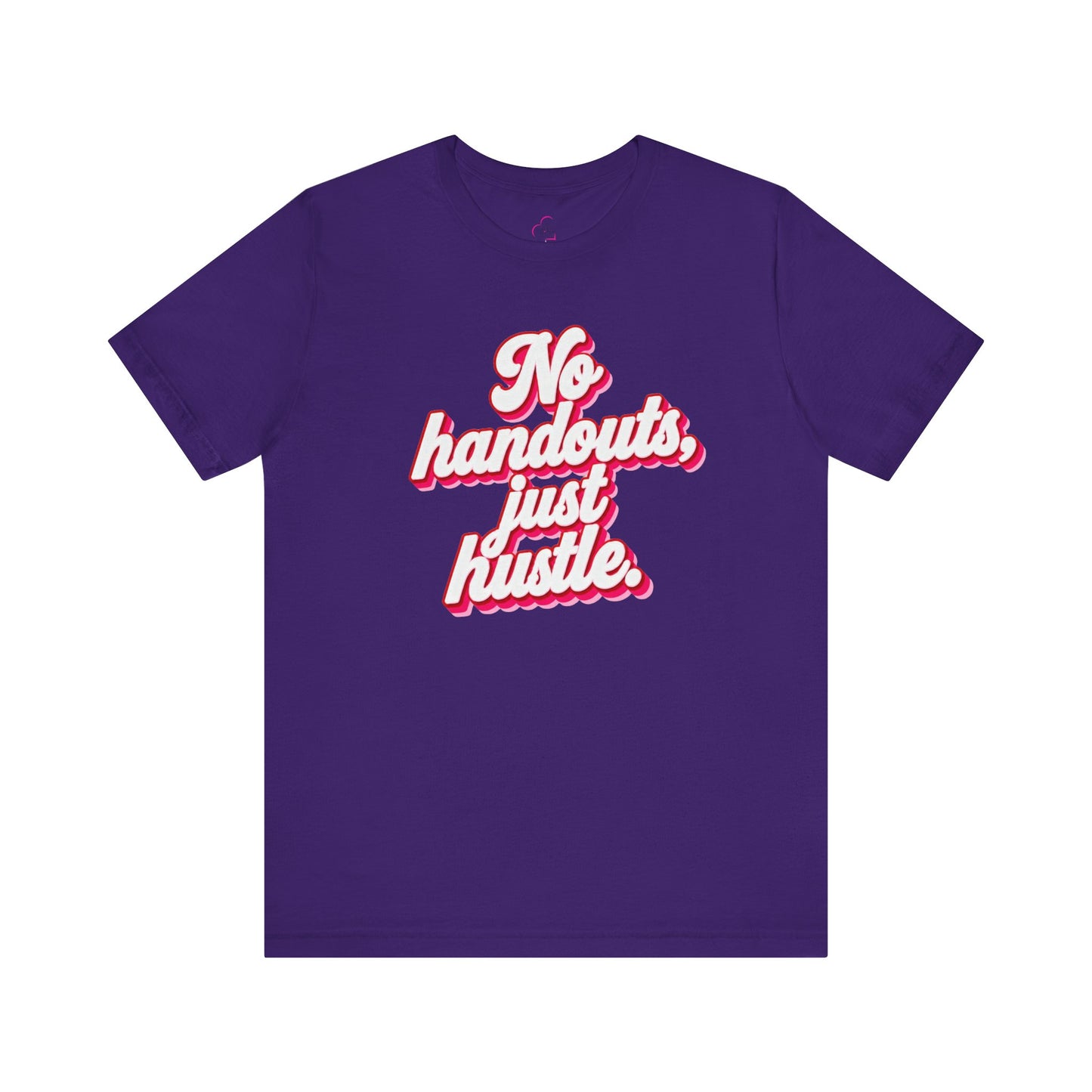 No handouts, just hustle. T-shirt