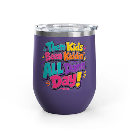 Them kids been kiddin all damn day! Wine Tumbler