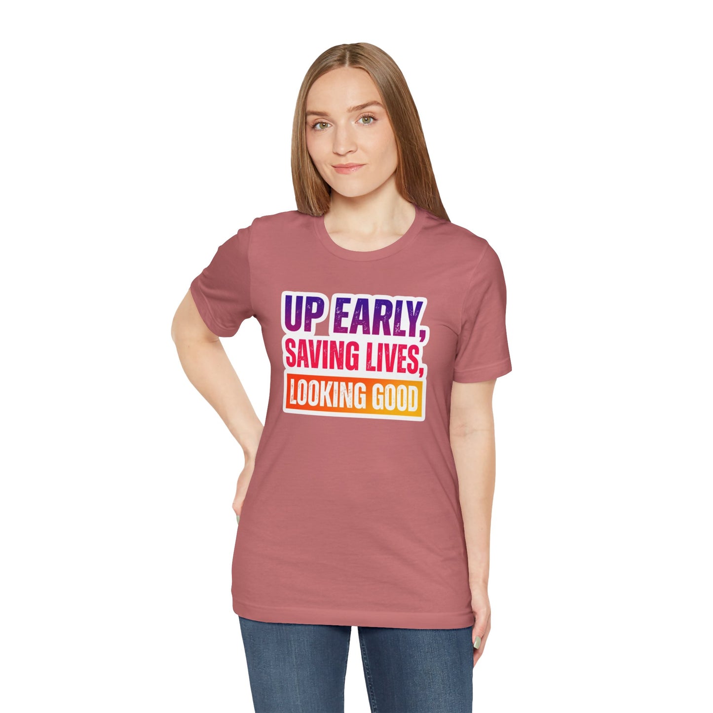 Up early, saving lives, looking good T-shirt