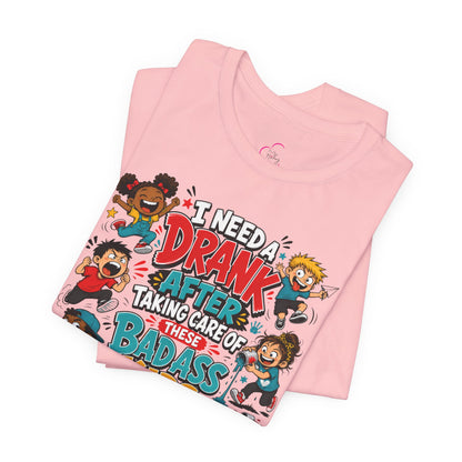 I need a drank after taking care of these bad ass kids T-shirt