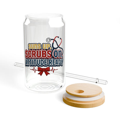 Suns up, scrubs on, attitude ready Sipper Glass
