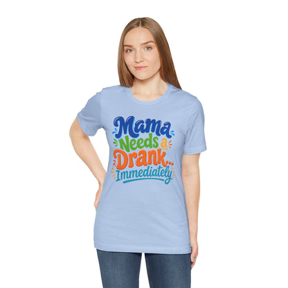 Mama needs a drank immediately T-shirt